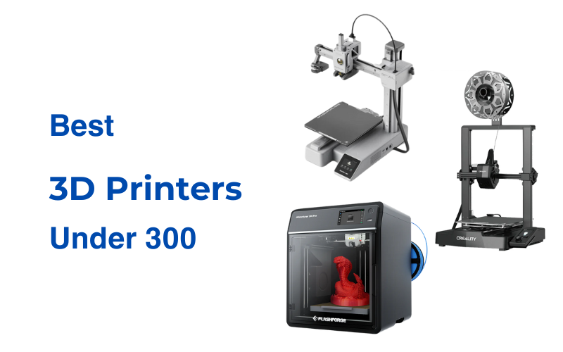 Best 3D Printers Under 300